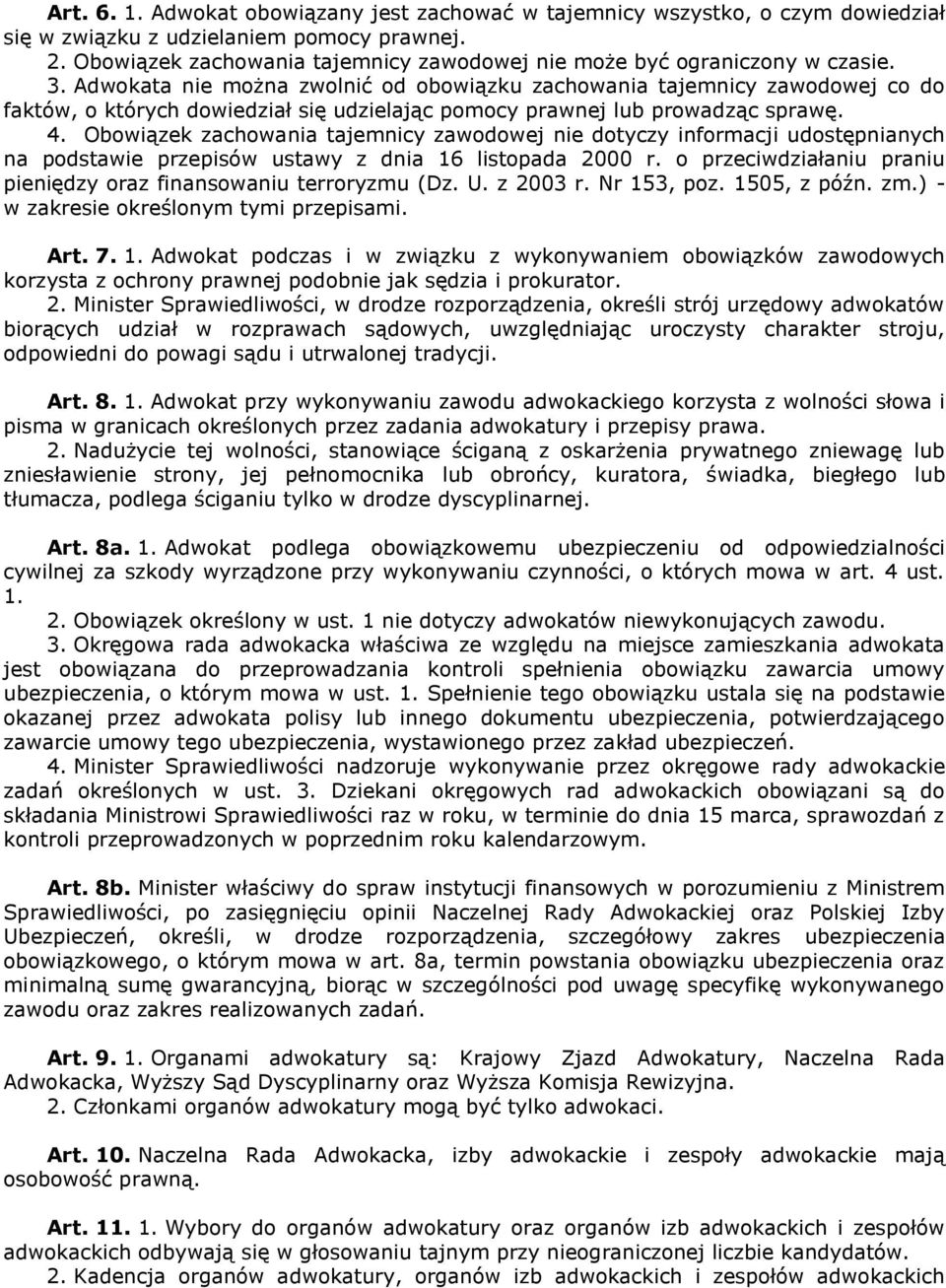 Adwokata nie można zwolnić od obowiązku zachowania tajemnicy zawodowej co do faktów, o których dowiedział się udzielając pomocy prawnej lub prowadząc sprawę. 4.