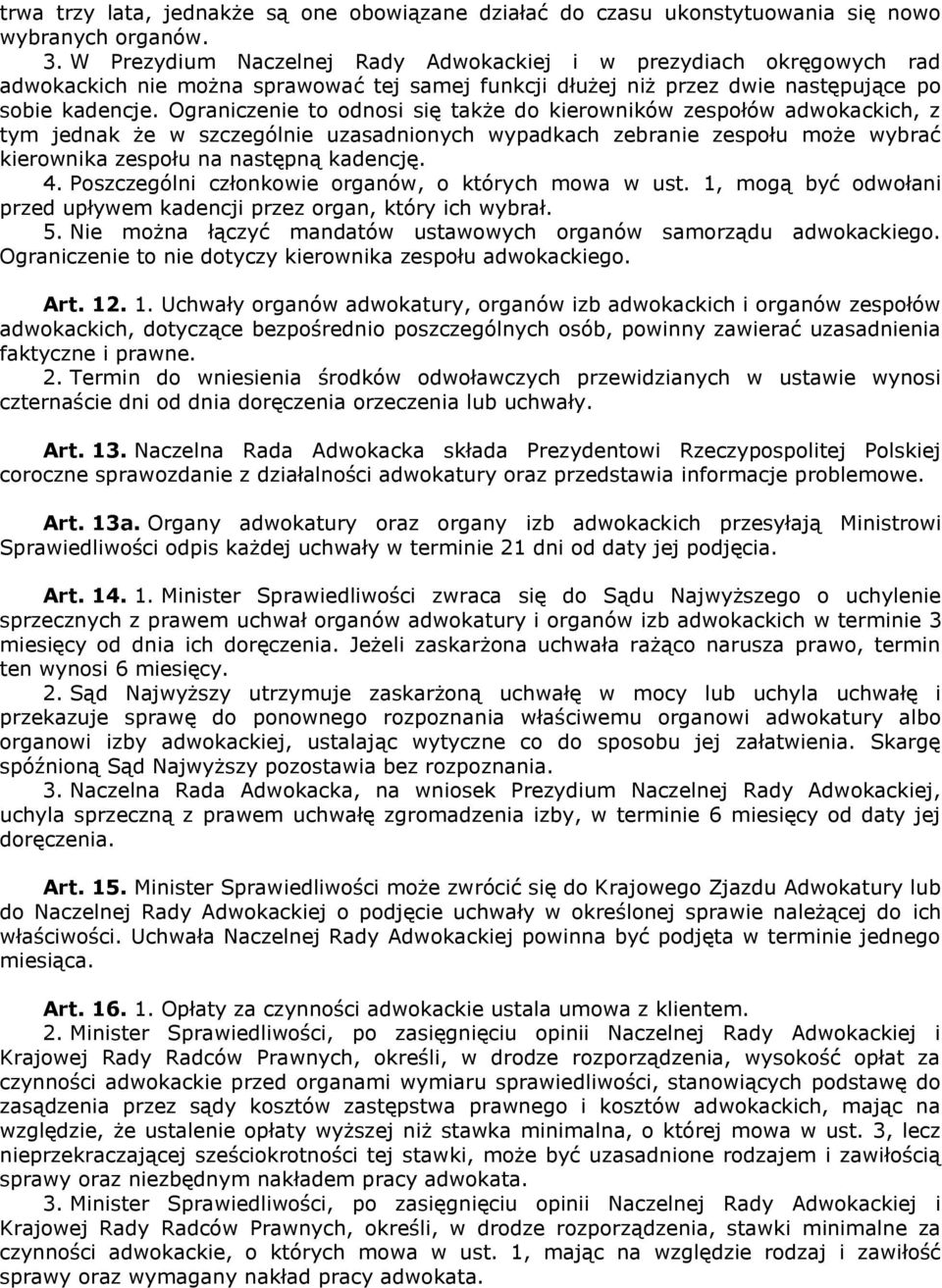 Ograniczenie to odnosi się także do kierowników zespołów adwokackich, z tym jednak że w szczególnie uzasadnionych wypadkach zebranie zespołu może wybrać kierownika zespołu na następną kadencję. 4.