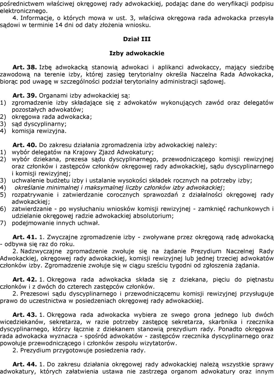 Izbę adwokacką stanowią adwokaci i aplikanci adwokaccy, mający siedzibę zawodową na terenie izby, której zasięg terytorialny określa Naczelna Rada Adwokacka, biorąc pod uwagę w szczególności podział