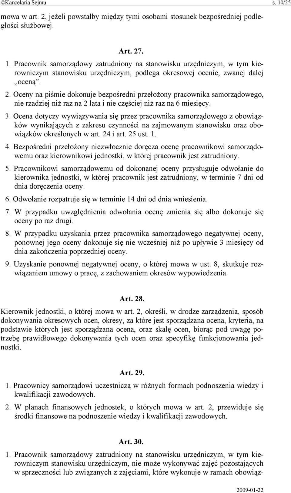 Ocena dotyczy wywiązywania się przez pracownika samorządowego z obowiązków wynikających z zakresu czynności na zajmowanym stanowisku oraz obowiązków określonych w art. 24 i art. 25 ust. 1. 4.