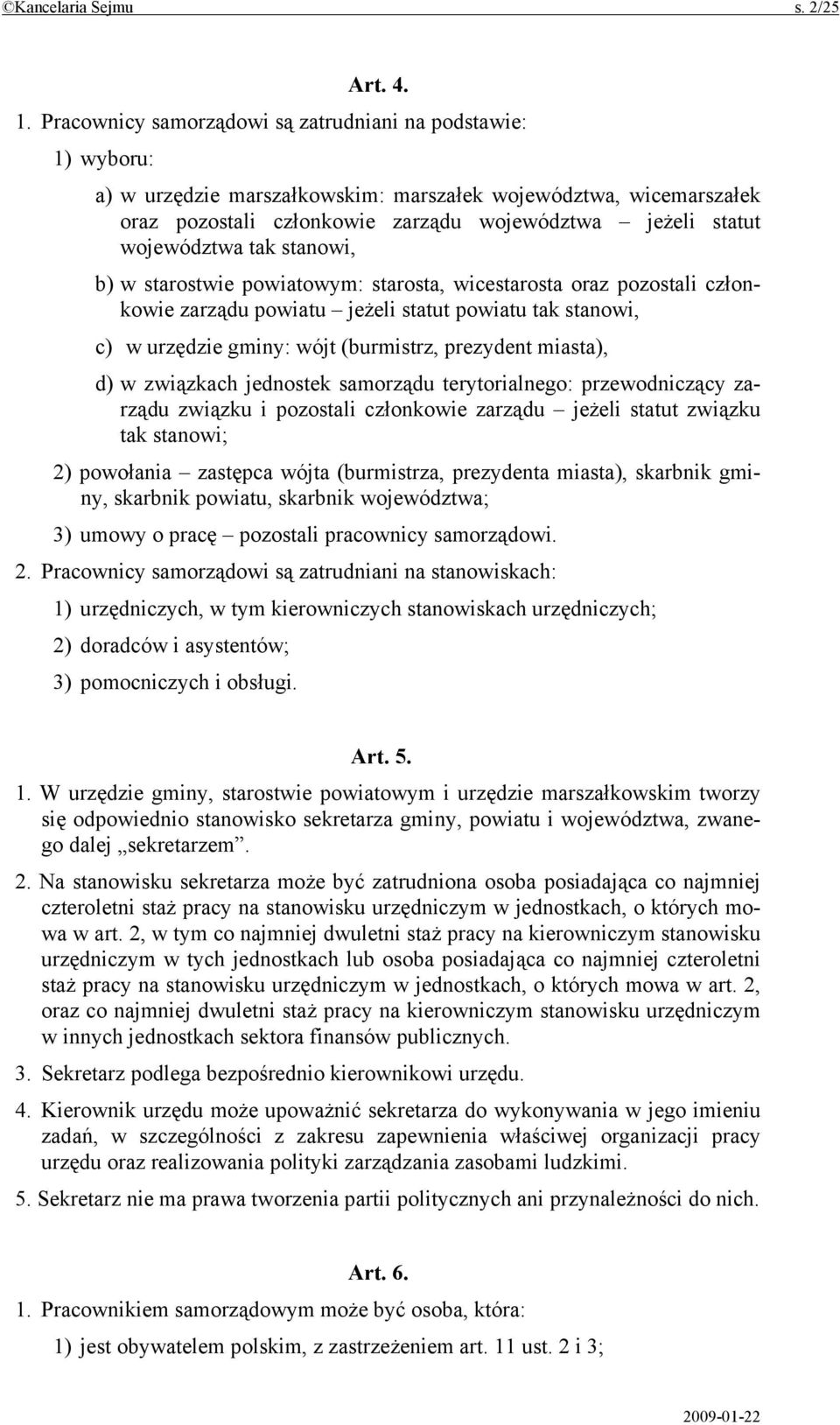 województwa tak stanowi, b) w starostwie powiatowym: starosta, wicestarosta oraz pozostali członkowie zarządu powiatu jeżeli statut powiatu tak stanowi, c) w urzędzie gminy: wójt (burmistrz,