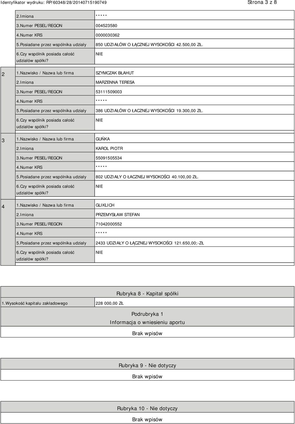 Czy wspólnik posiada całość udziałów spółki? 386 UDZIAŁÓW O ŁACZNEJ WYSOKOŚCI 19.300,00 ZŁ. 3 1.Nazwisko / Nazwa lub firma GUŃKA KAROL PIOTR 3.Numer PESEL/REGON 55091505534 4.Numer KRS ***** 5.