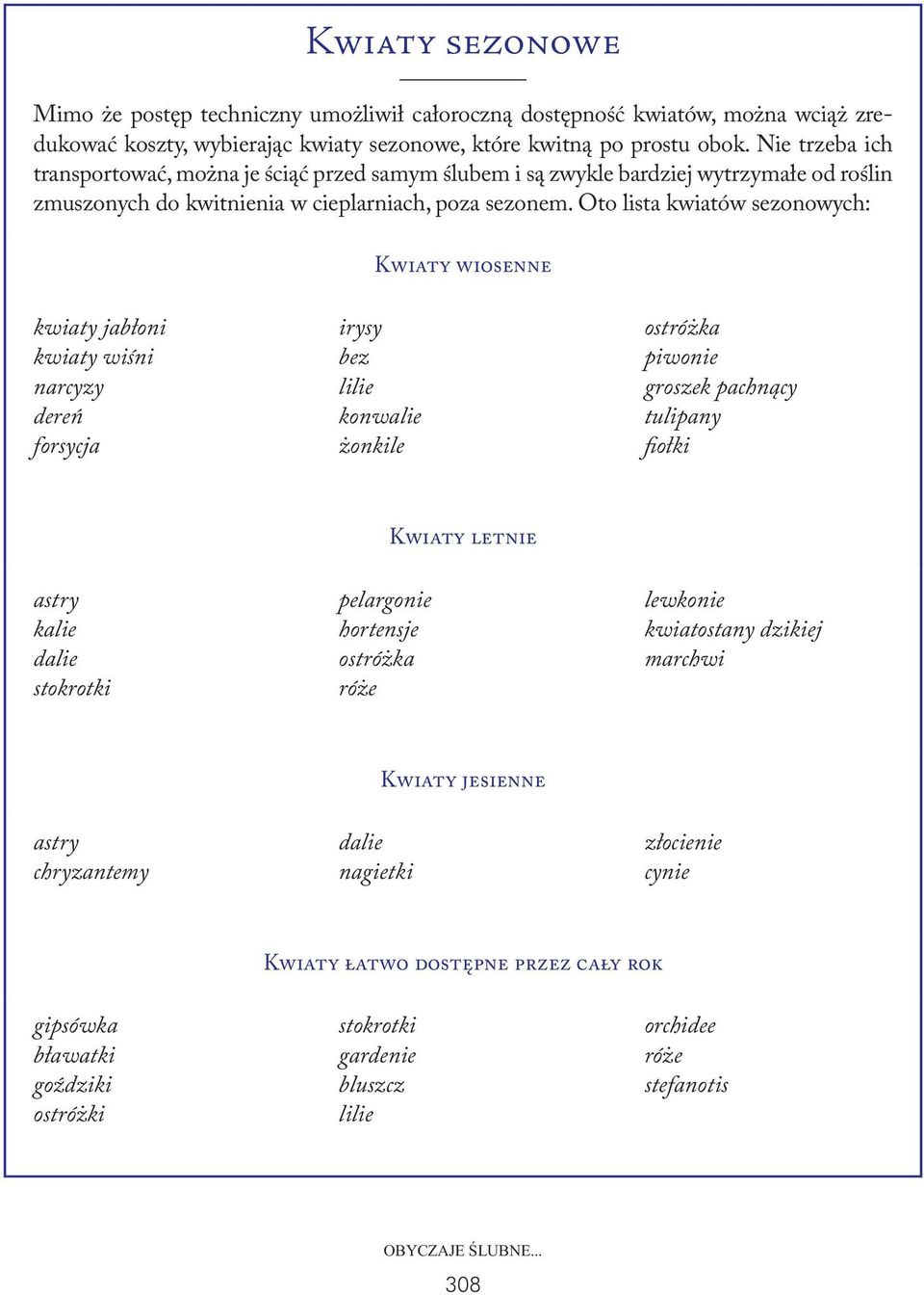 Oto lista kwiatów sezonowych: Kwiaty wiosenne kwiaty jabłoni kwiaty wiśni narcyzy dereń forsycja irysy bez lilie konwalie żonkile ostróżka piwonie groszek pachnący tulipany fiołki Kwiaty letnie astry