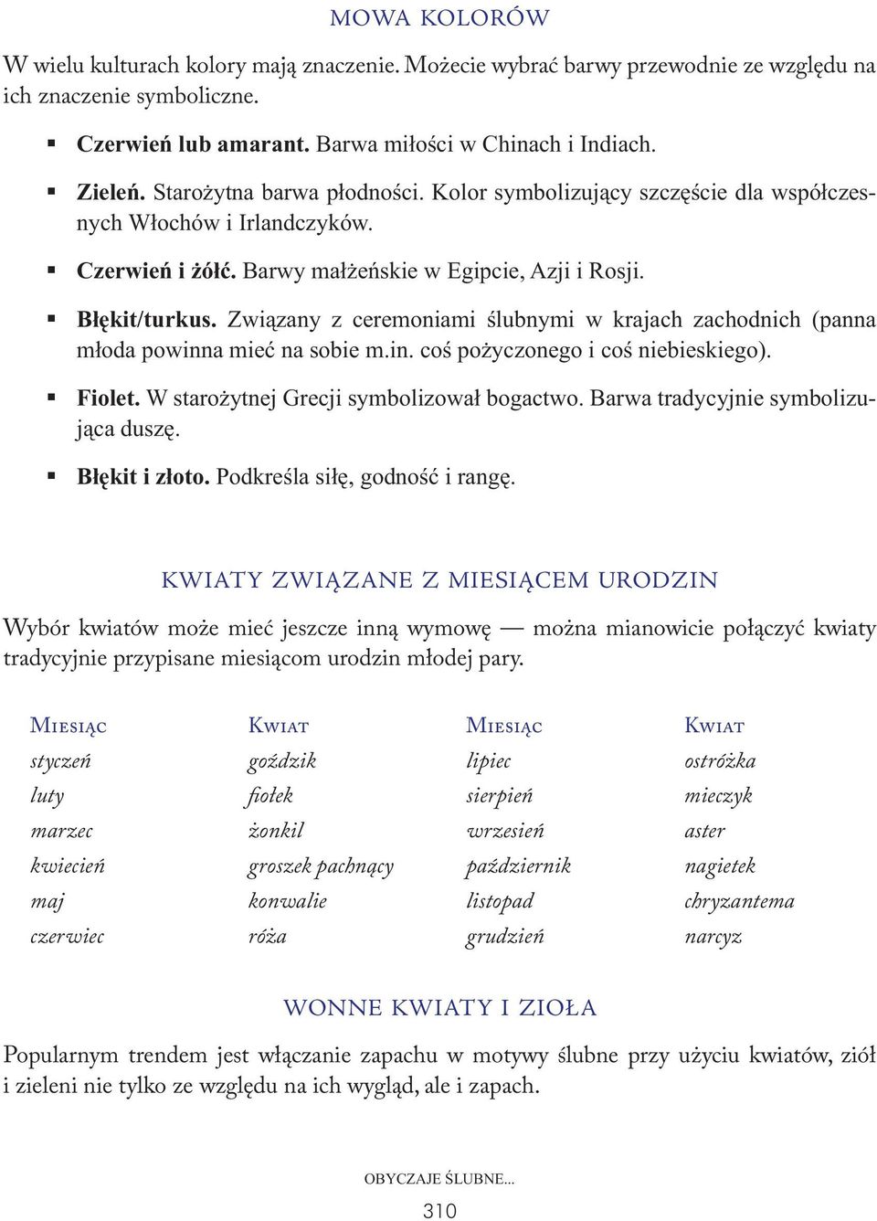 Związany z ceremoniami ślubnymi w krajach zachodnich (panna młoda powinna mieć na sobie m.in. coś pożyczonego i coś niebieskiego). Fiolet. W starożytnej Grecji symbolizował bogactwo.