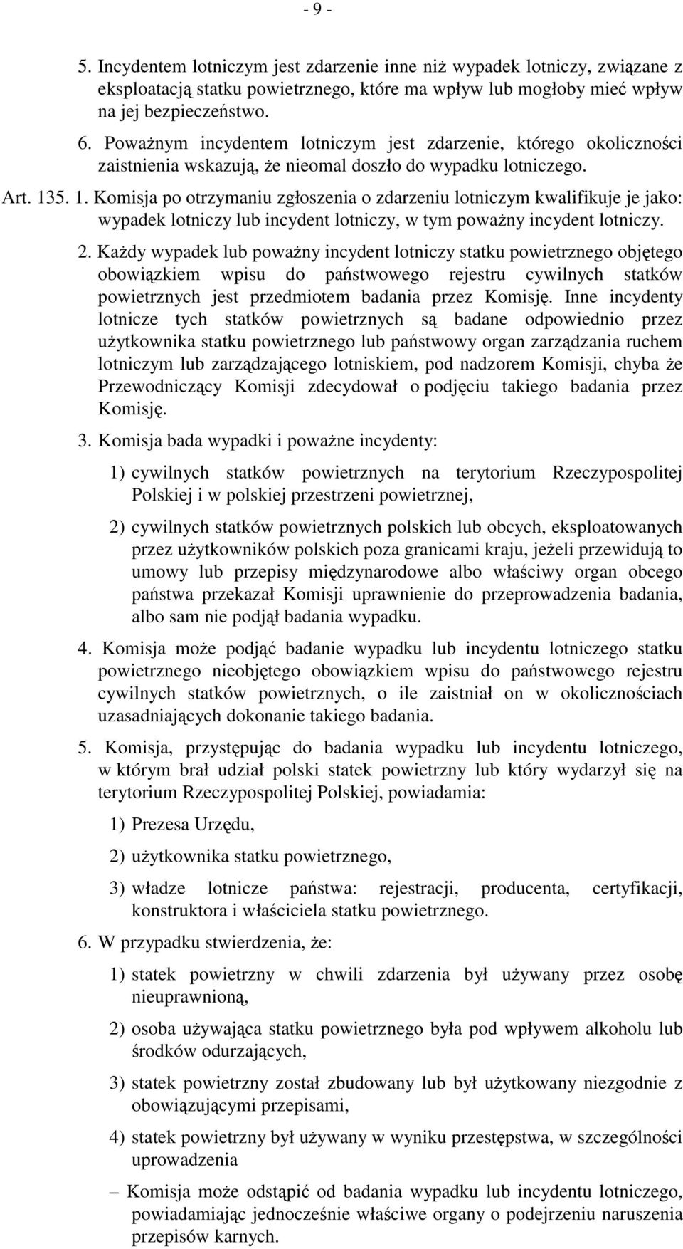 5. 1. Komisja po otrzymaniu zgłoszenia o zdarzeniu lotniczym kwalifikuje je jako: wypadek lotniczy lub incydent lotniczy, w tym poważny incydent lotniczy. 2.