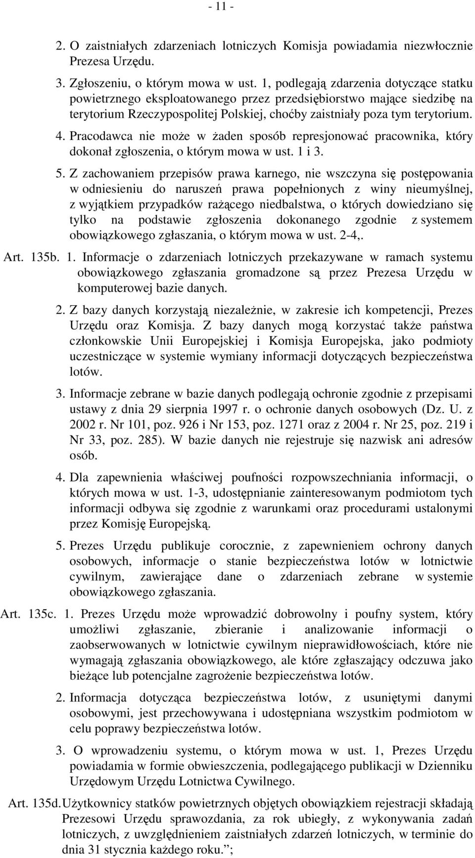 Pracodawca nie może w żaden sposób represjonować pracownika, który dokonał zgłoszenia, o którym mowa w ust. 1 i 3. 5.