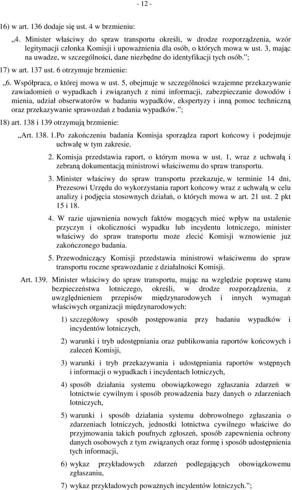 3, mając na uwadze, w szczególności, dane niezbędne do identyfikacji tych osób. ; 17) w art. 137 ust. 6 otrzymuje brzmienie: 6. Współpraca, o której mowa w ust.