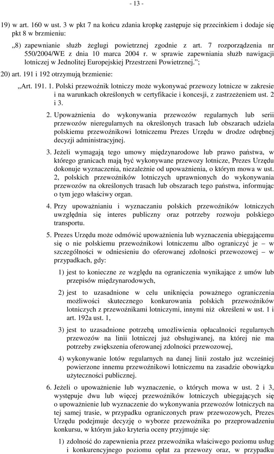 191 i 192 otrzymują brzmienie: Art. 191. 1. Polski przewoźnik lotniczy może wykonywać przewozy lotnicze w zakresie i na warunkach określonych w certyfikacie i koncesji, z zastrzeżeniem ust. 2 