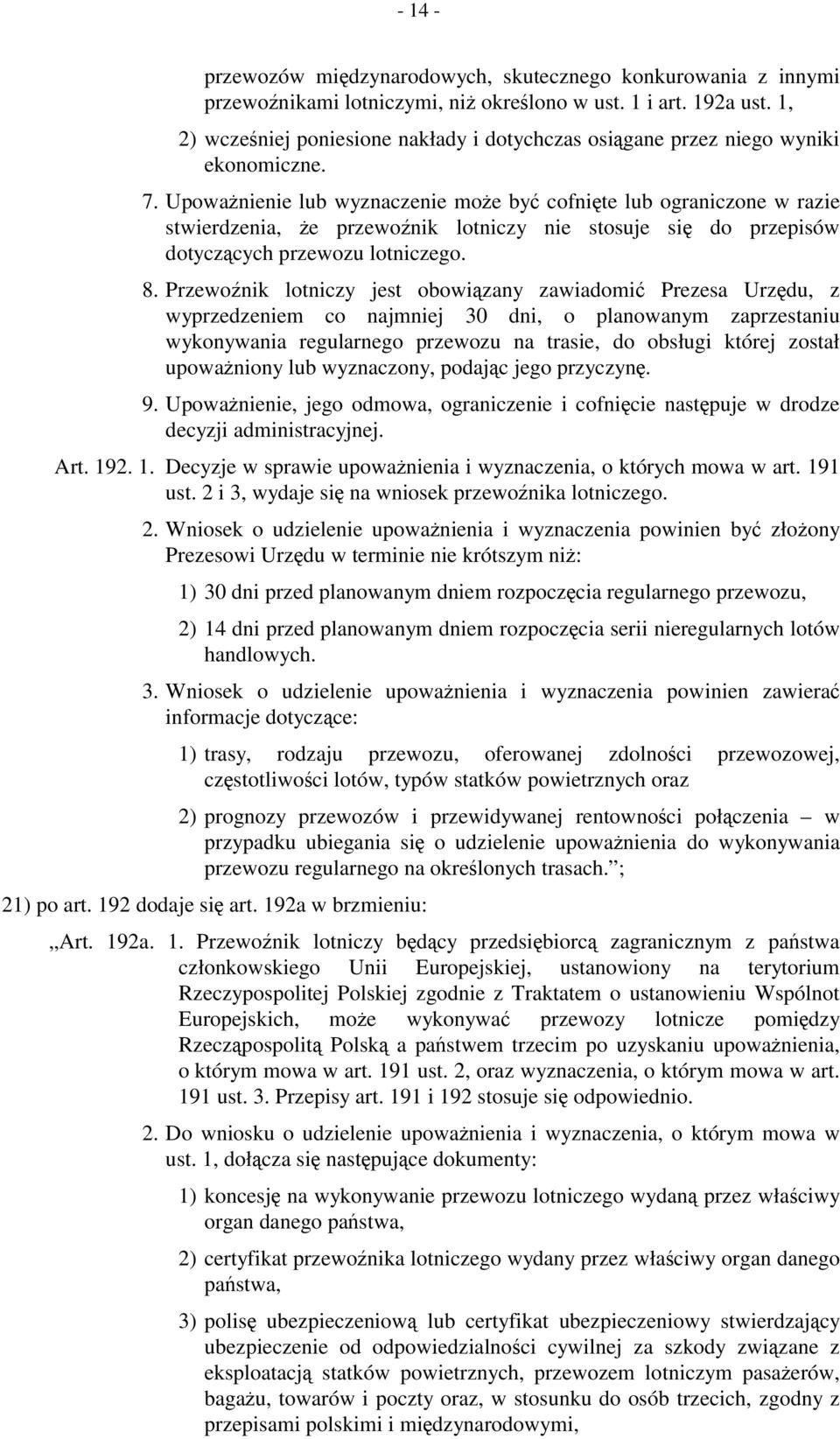 Upoważnienie lub wyznaczenie może być cofnięte lub ograniczone w razie stwierdzenia, że przewoźnik lotniczy nie stosuje się do przepisów dotyczących przewozu lotniczego. 8.