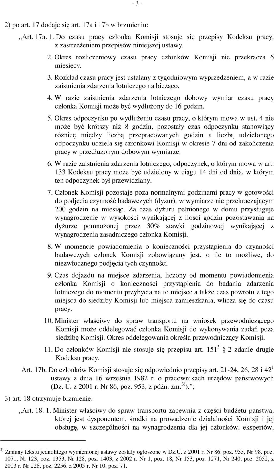 W razie zaistnienia zdarzenia lotniczego dobowy wymiar czasu pracy członka Komisji może być wydłużony do 16 godzin. 5. Okres odpoczynku po wydłużeniu czasu pracy, o którym mowa w ust.