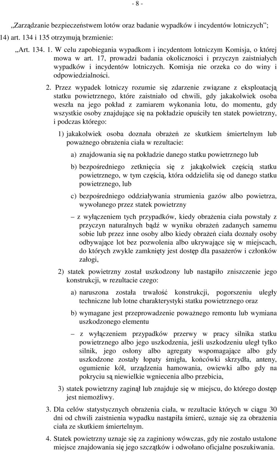 Przez wypadek lotniczy rozumie się zdarzenie związane z eksploatacją statku powietrznego, które zaistniało od chwili, gdy jakakolwiek osoba weszła na jego pokład z zamiarem wykonania lotu, do