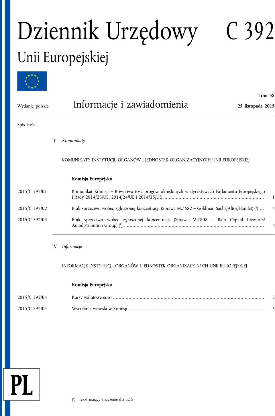 .. 1 2015/C 392/02 Brak sprzeciwu wobec zgłoszonej koncentracji (Sprawa M.7682 Goldman Sachs/Altor/Hamlet) ( 1 )... 4 2015/C 392/03 Brak sprzeciwu wobec zgłoszonej koncentracji (Sprawa M.