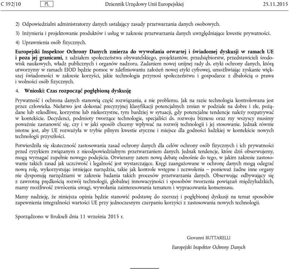 Europejski Inspektor Ochrony Danych zmierza do wywołania otwartej i świadomej dyskusji w ramach UE i poza jej granicami, z udziałem społeczeństwa obywatelskiego, projektantów, przedsiębiorstw,