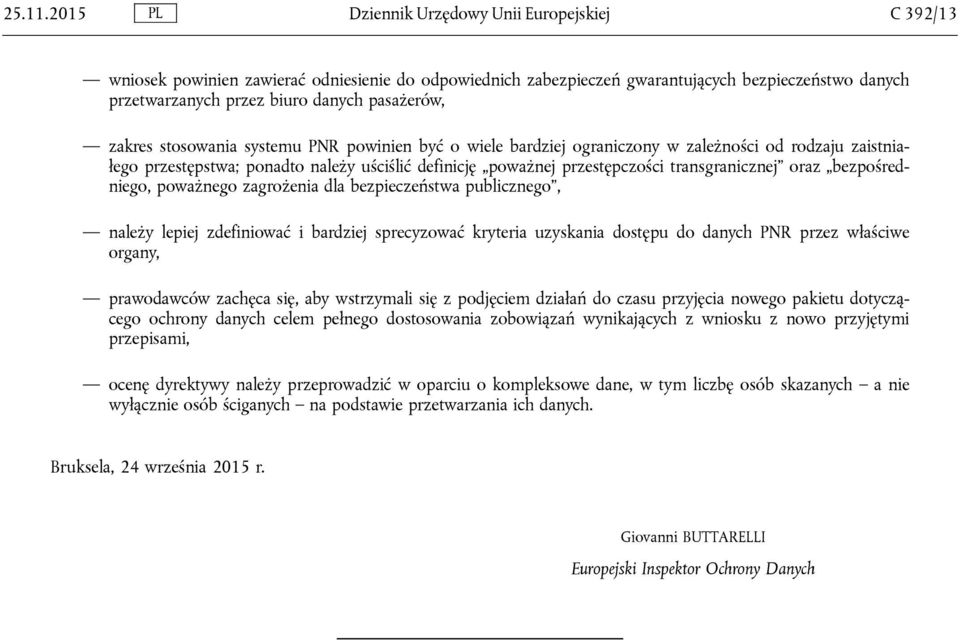 pasażerów, zakres stosowania systemu PNR powinien być o wiele bardziej ograniczony w zależności od rodzaju zaistniałego przestępstwa; ponadto należy uściślić definicję poważnej przestępczości