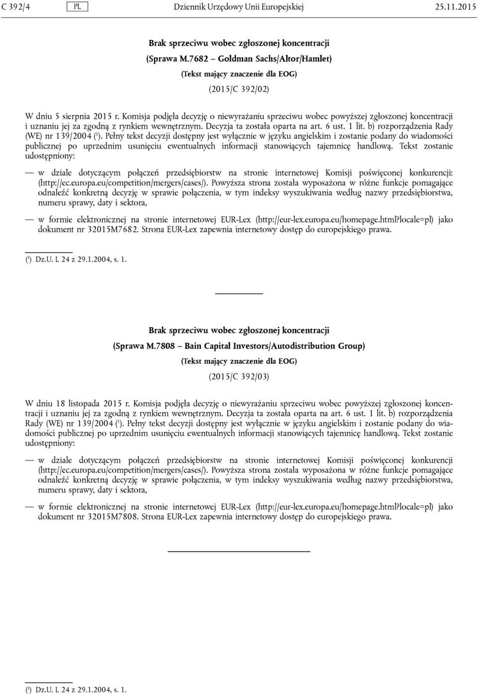 Komisja podjęła decyzję o niewyrażaniu sprzeciwu wobec powyższej zgłoszonej koncentracji i uznaniu jej za zgodną z rynkiem wewnętrznym. Decyzja ta została oparta na art. 6 ust. 1 lit.