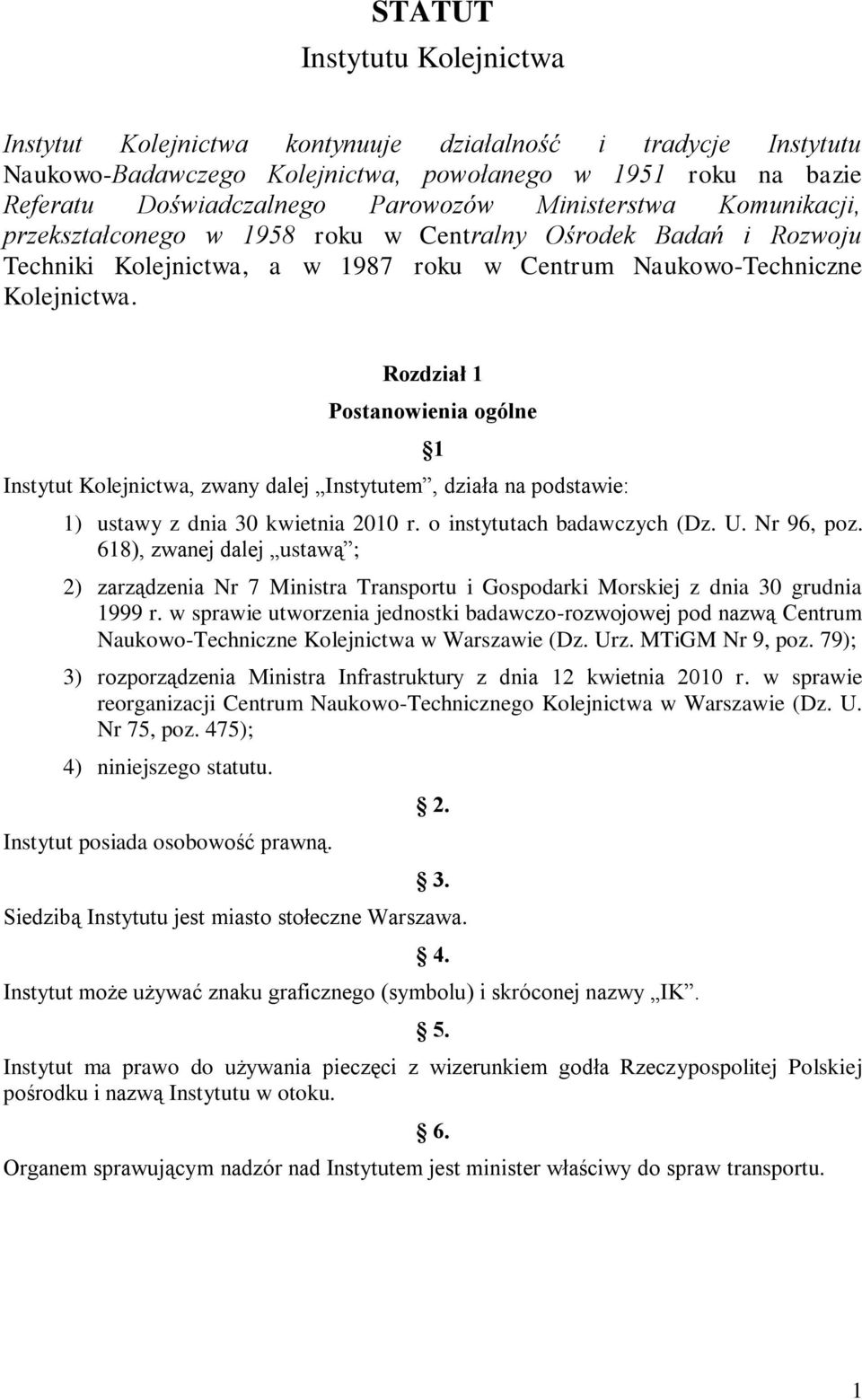 Rozdział 1 Postanowienia ogólne Instytut Kolejnictwa, zwany dalej Instytutem, działa na podstawie: 1 1) ustawy z dnia 30 kwietnia 2010 r. o instytutach badawczych (Dz. U. Nr 96, poz.