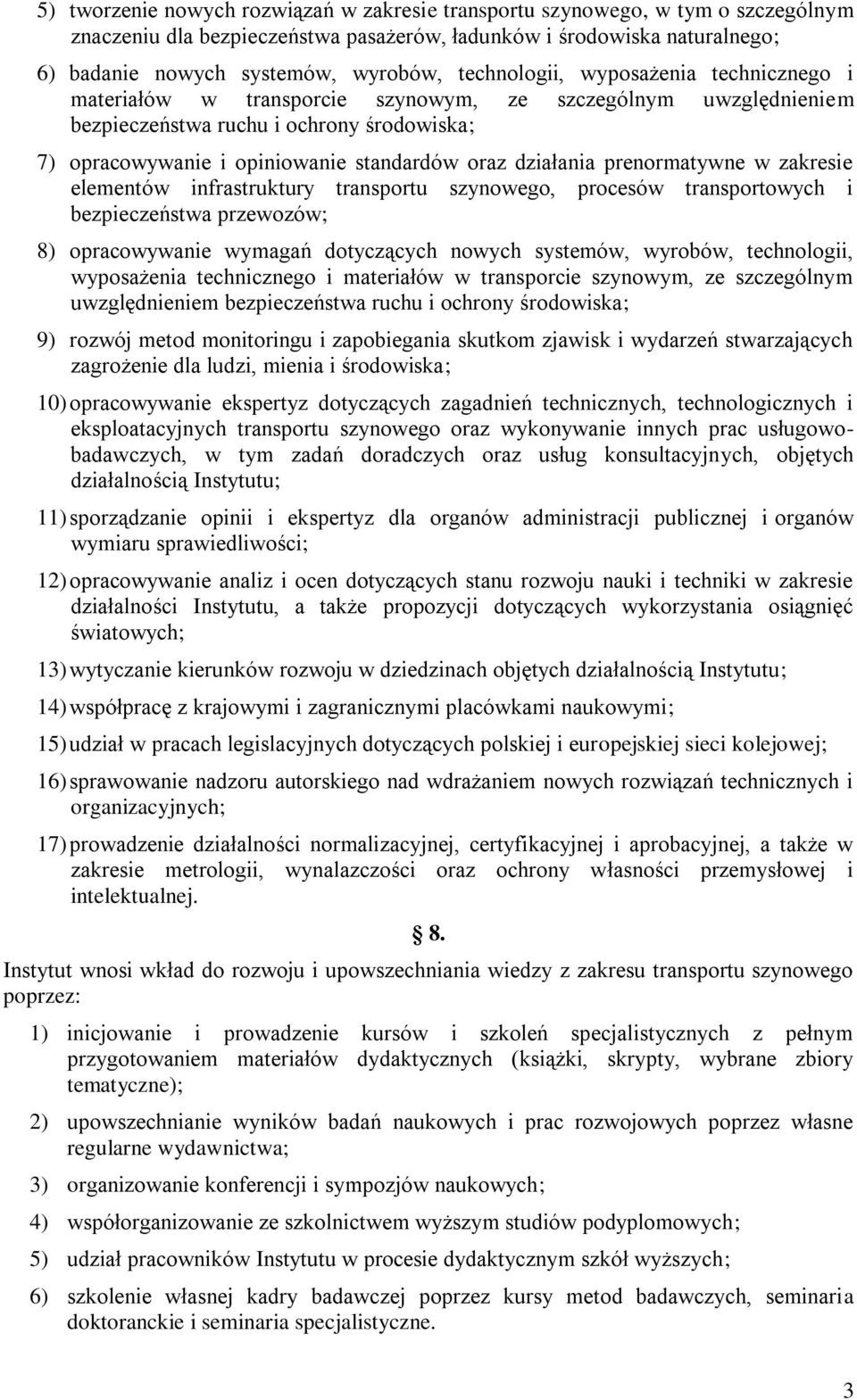 działania prenormatywne w zakresie elementów infrastruktury transportu szynowego, procesów transportowych i bezpieczeństwa przewozów; 8) opracowywanie wymagań dotyczących nowych systemów, wyrobów,