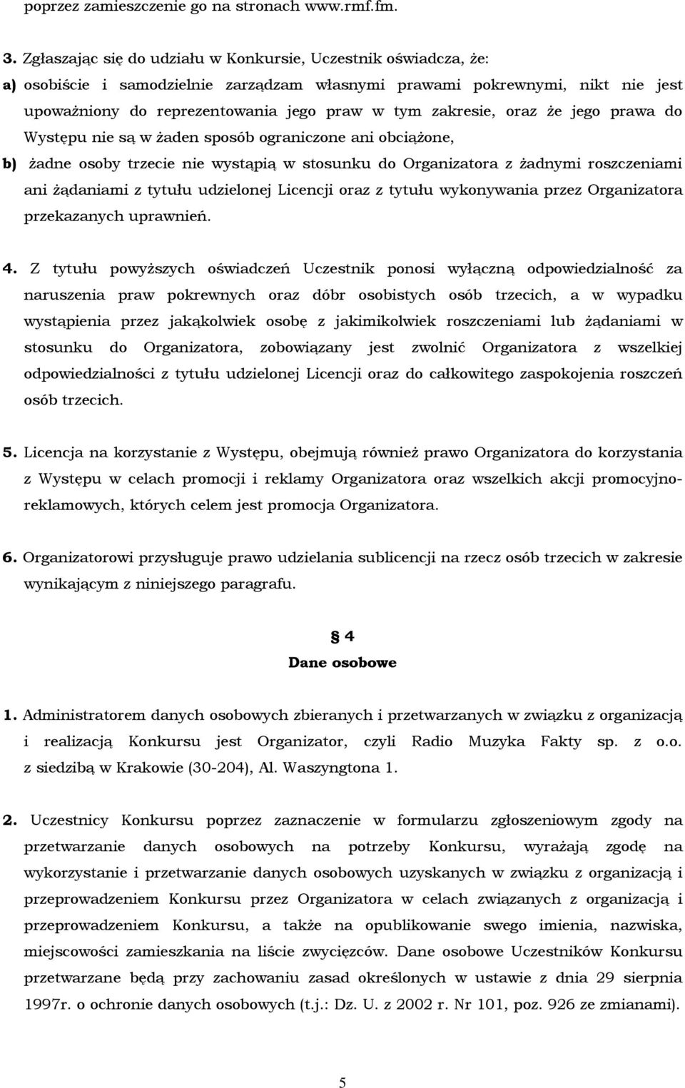 zakresie, oraz że jego prawa do Występu nie są w żaden sposób ograniczone ani obciążone, b) żadne osoby trzecie nie wystąpią w stosunku do Organizatora z żadnymi roszczeniami ani żądaniami z tytułu