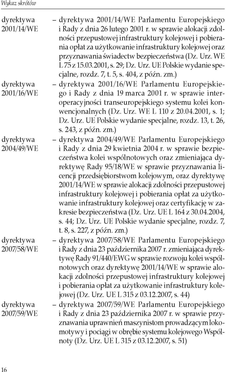 2001, s. 29; Dz. Urz. UE Polskie wydanie specjalne, rozdz. 7, t. 5, s. 404, z późn. zm.) dyrektywa 2001/16/WE Parlamentu Europejskiego i Rady z dnia 19 marca 2001 r.