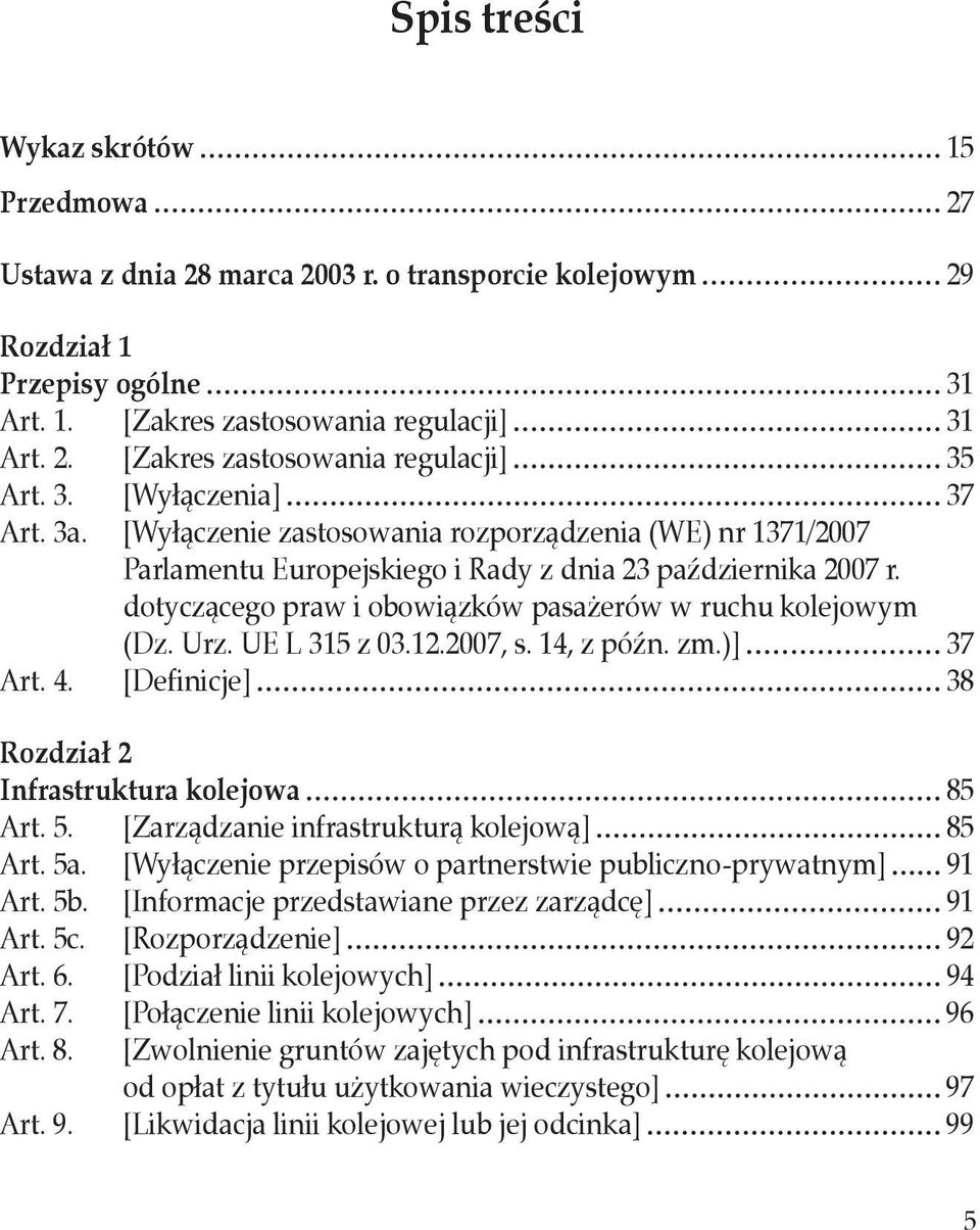 dotyczącego praw i obowiązków pasażerów w ruchu kolejowym (Dz. Urz. UE L 315 z 03.12.2007, s. 14, z późn. zm.)] 37 Art. 4. [Definicje] 38 Rozdział 2 Infrastruktura kolejowa 85 Art. 5.