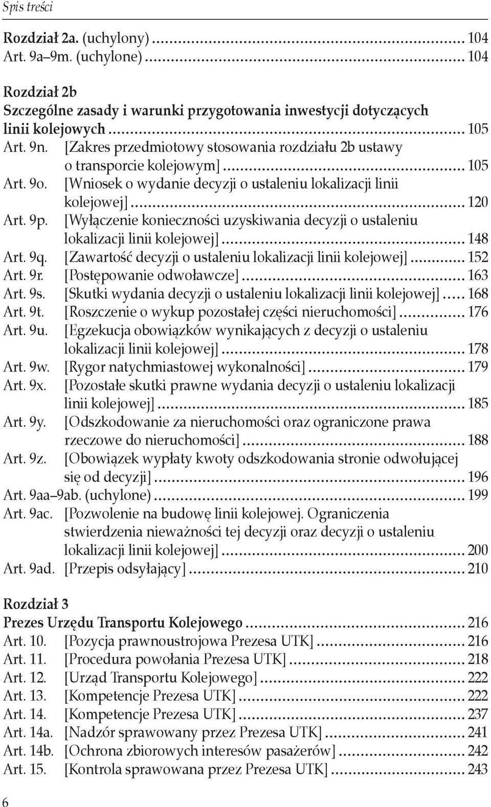 6 kolejowej] 120 [Wyłączenie konieczności uzyskiwania decyzji o ustaleniu lokalizacji linii kolejowej] 148 Art. 9q. [Zawartość decyzji o ustaleniu lokalizacji linii kolejowej] 152 Art. 9r.