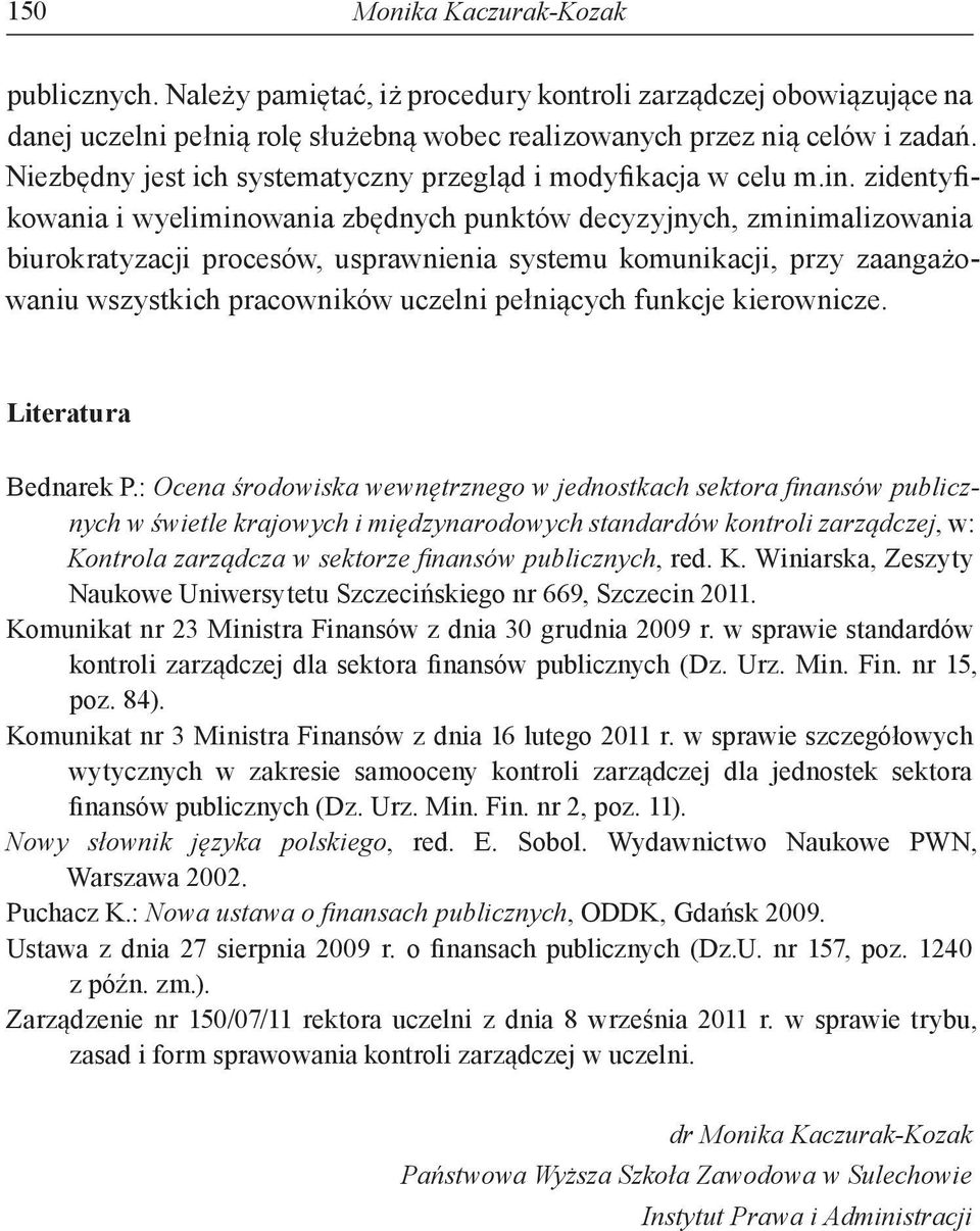 zidentyfikowania i wyeliminowania zbędnych punktów decyzyjnych, zminimalizowania biurokratyzacji procesów, usprawnienia systemu komunikacji, przy zaangażowaniu wszystkich pracowników uczelni