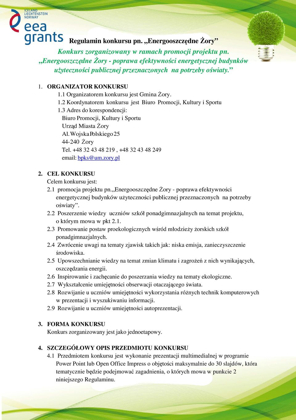 3 Adres do korespondencji: Biuro Promocji, Kultury i Sportu Urząd Miasta Żory Al. Wojska Polskiego 25 44-240 Żory Tel. +48 32 43 48 219, +48 32 43 48 249 email: bpks@um.zory.pl 2.