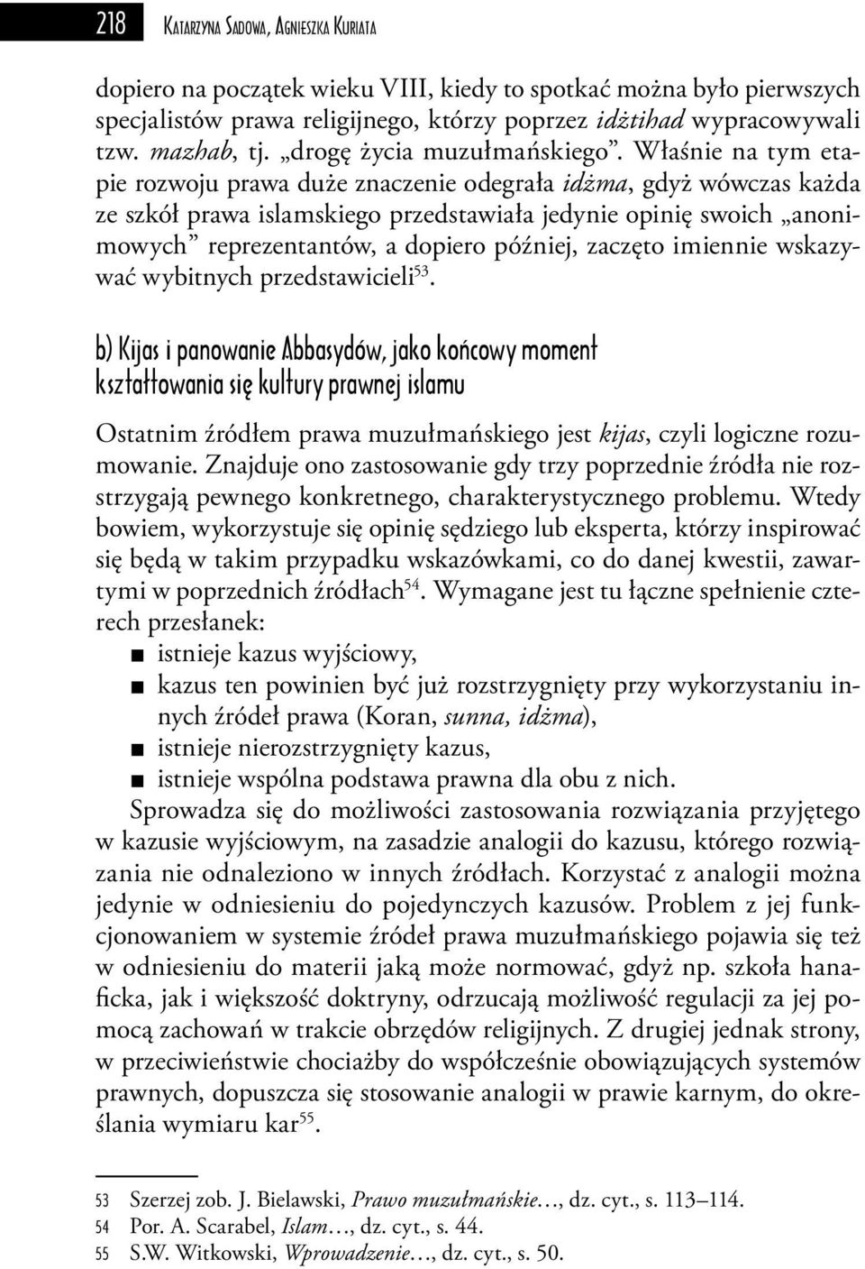 Właśnie na tym etapie rozwoju prawa duże znaczenie odegrała idżma, gdyż wówczas każda ze szkół prawa islamskiego przedstawiała jedynie opinię swoich anonimowych reprezentantów, a dopiero później,