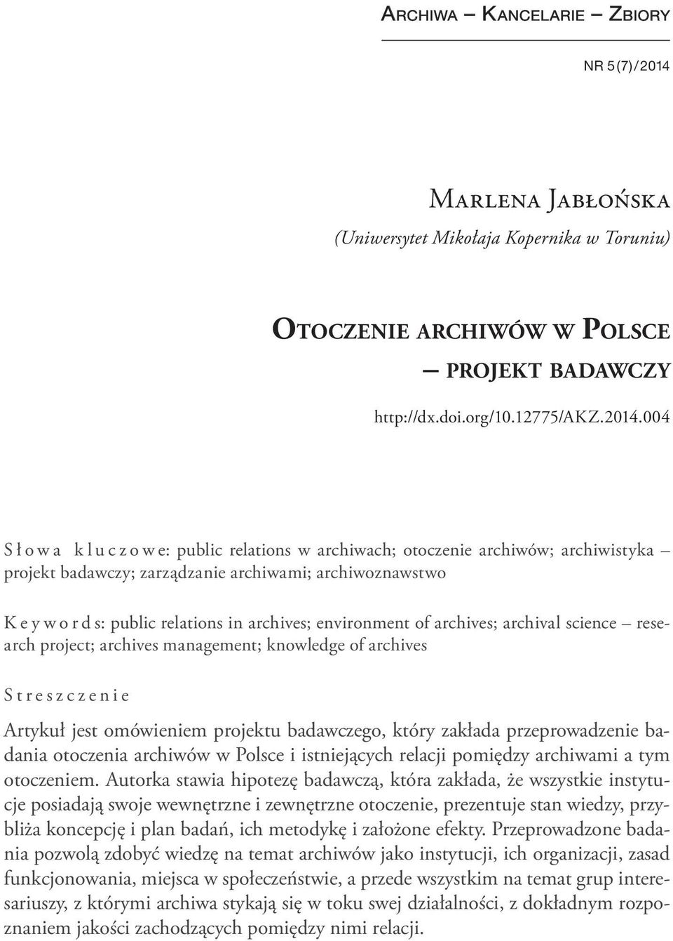 004 S ł o w a k l u c z o w e: public relations w archiwach; otoczenie archiwów; archiwistyka projekt badawczy; zarządzanie archiwami; archiwoznawstwo K e y w o r d s: public relations in archives;