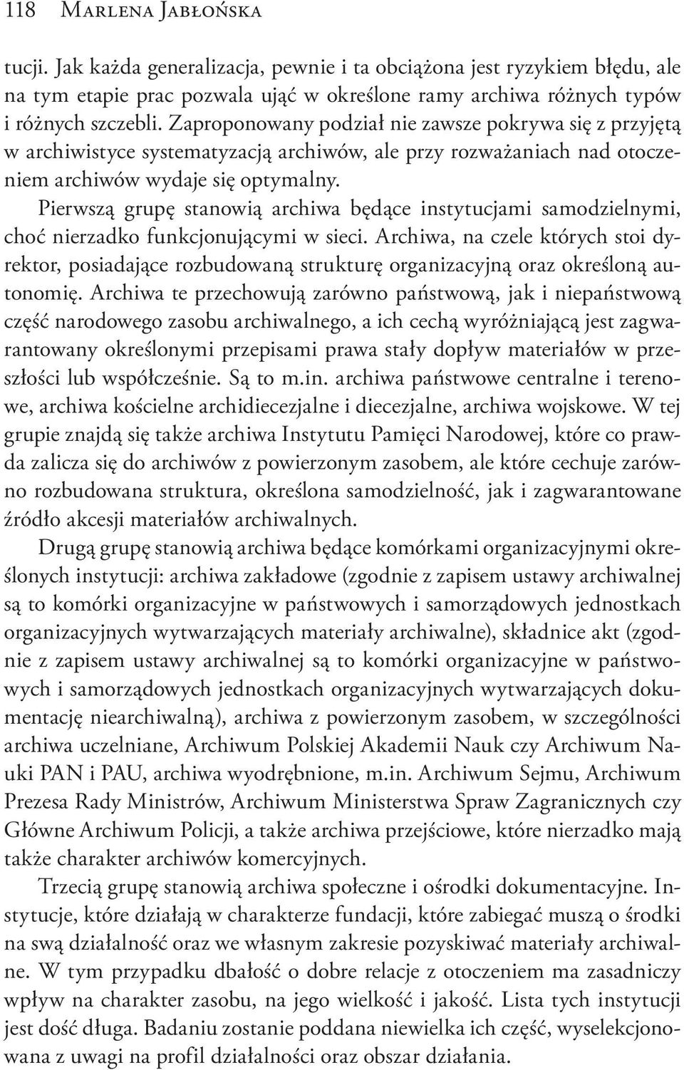 Pierwszą grupę stanowią archiwa będące instytucjami samodzielnymi, choć nierzadko funkcjonującymi w sieci.