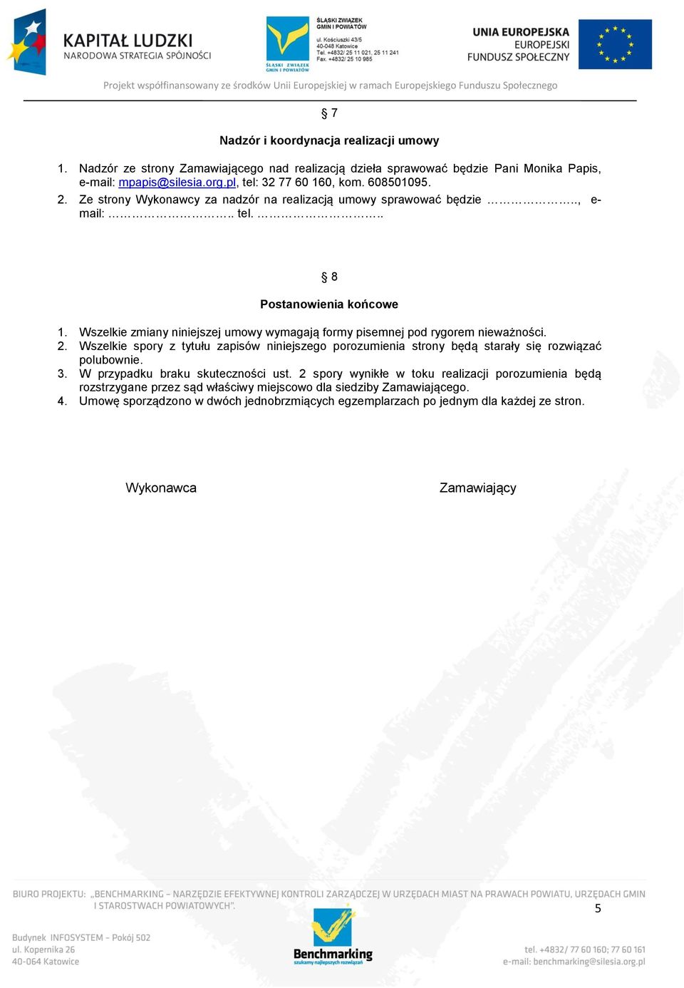 Wszelkie zmiany niniejszej umowy wymagają formy pisemnej pod rygorem nieważności. 2. Wszelkie spory z tytułu zapisów niniejszego porozumienia strony będą starały się rozwiązać polubownie. 3.