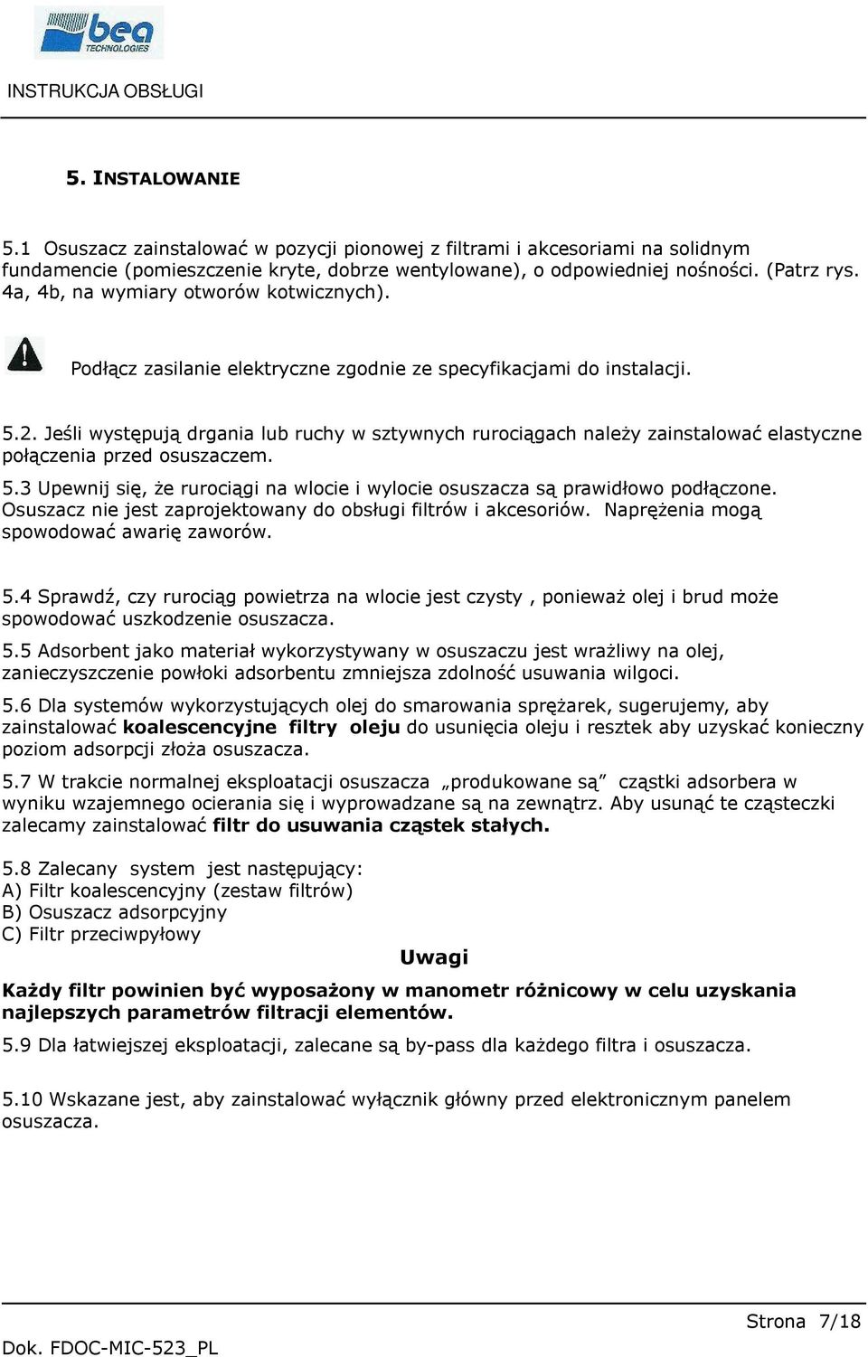 Jeśli występują drgania lub ruchy w sztywnych rurociągach należy zainstalować elastyczne połączenia przed osuszaczem. 5.