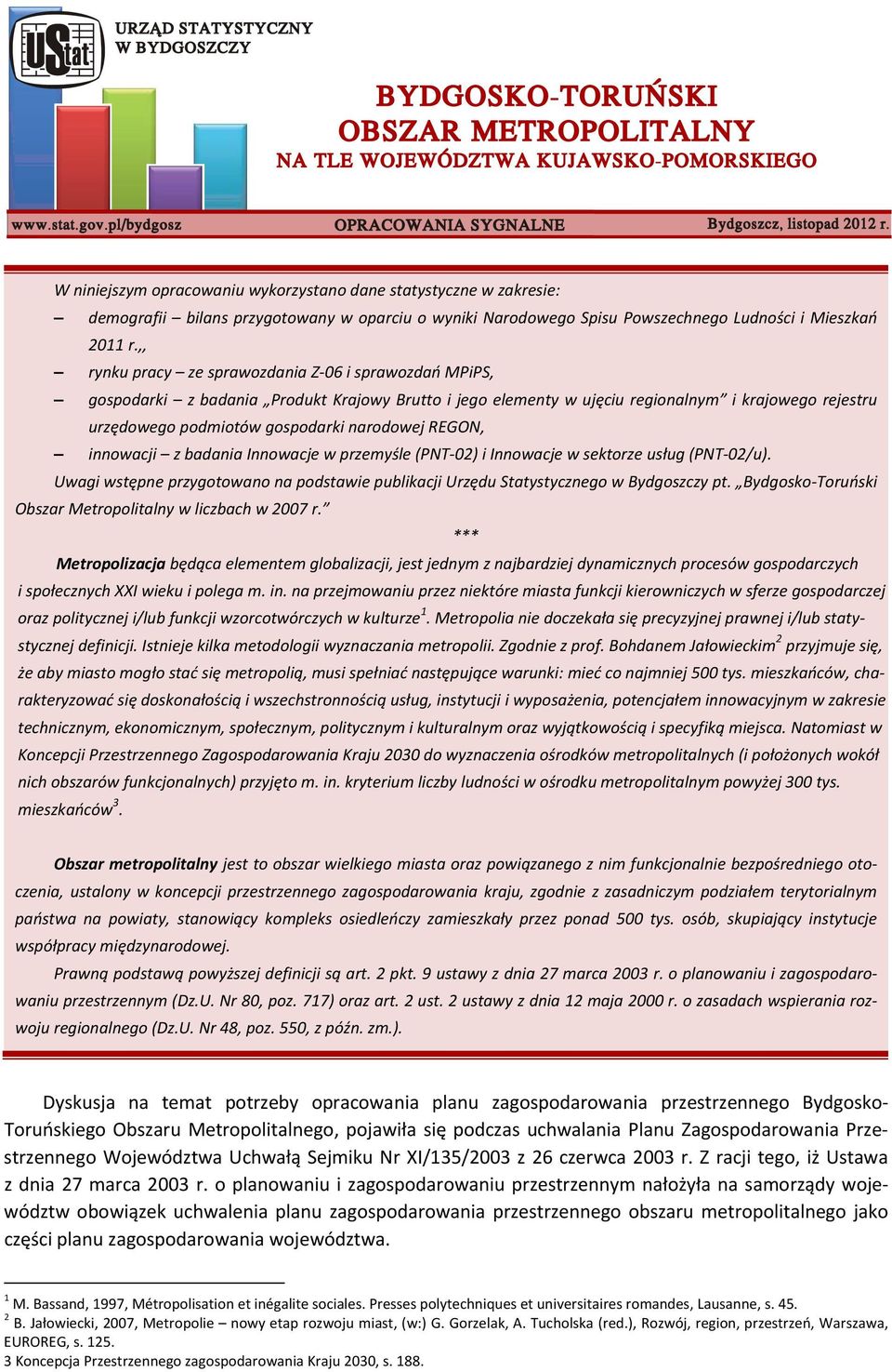 REGON, innowacji z badania Innowacje w przemyśle (PNT 02) i Innowacje w sektorze usług (PNT 02/u). Uwagi wstępne przygotowano na podstawie publikacji Urzędu Statystycznego w Bydgoszczy pt.