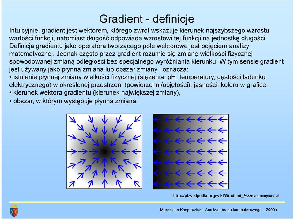 Jednak często przez gradient rozumie się zmianę wielkości fizycznej spowodowanej zmianą odległości bez specjalnego wyróżniania kierunku.