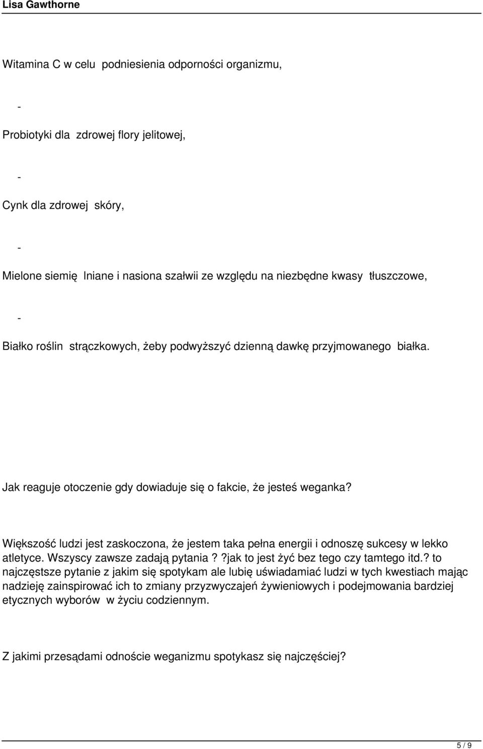 Większość ludzi jest zaskoczona, że jestem taka pełna energii i odnoszę sukcesy w lekko atletyce. Wszyscy zawsze zadają pytania??jak to jest żyć bez tego czy tamtego itd.