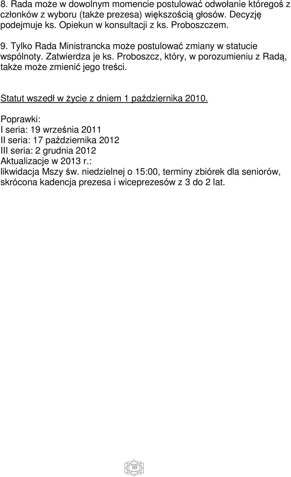 Proboszcz, który, w porozumieniu z Radą, także może zmienić jego treści. Statut wszedł w życie z dniem 1 października 2010.