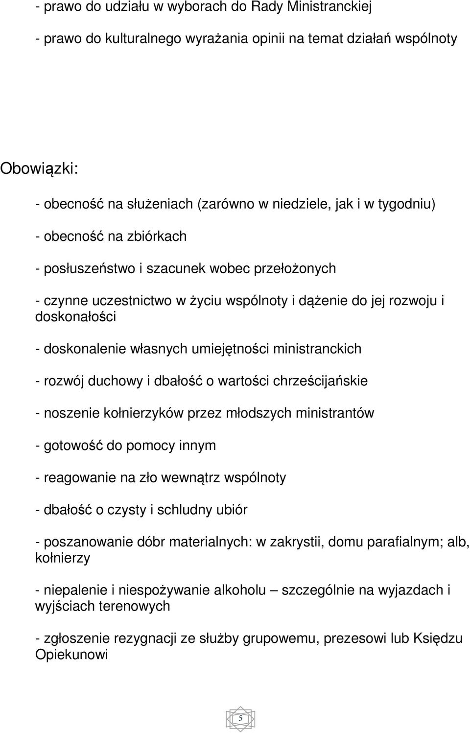 - rozwój duchowy i dbałość o wartości chrześcijańskie - noszenie kołnierzyków przez młodszych ministrantów - gotowość do pomocy innym - reagowanie na zło wewnątrz wspólnoty - dbałość o czysty i