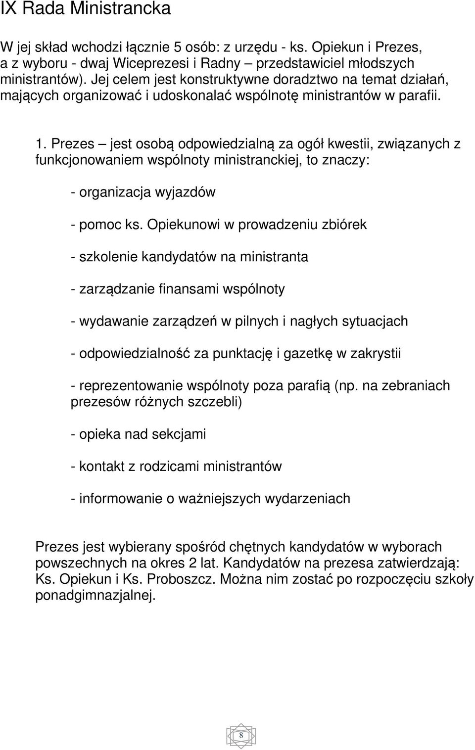 Prezes jest osobą odpowiedzialną za ogół kwestii, związanych z funkcjonowaniem wspólnoty ministranckiej, to znaczy: - organizacja wyjazdów - pomoc ks.