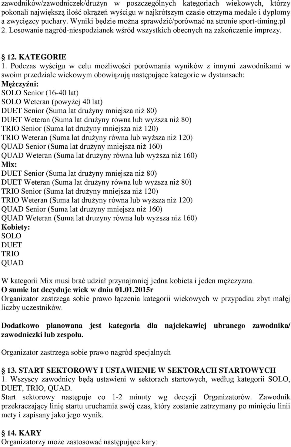 Podczas wyścigu w celu możliwości porównania wyników z innymi zawodnikami w swoim przedziale wiekowym obowiązują następujące kategorie w dystansach: Mężczyźni: SOLO Senior (16-40 lat) SOLO Weteran