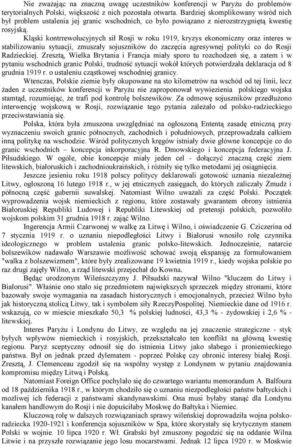 Kląski kontrrewolucyjnych sił Rosji w roku 1919, kryzys ekonomiczny oraz interes w stabilizowaniu sytuacji, zmuszały sojuszników do zaczęcia agresywnej polityki co do Rosji Radzieckiej.