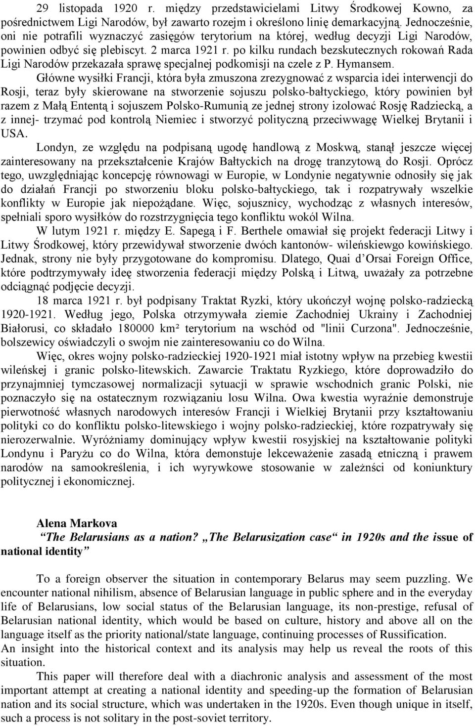 po kilku rundach bezskutecznych rokowań Rada Ligi Narodów przekazała sprawę specjalnej podkomisji na czele z P. Hymansem.