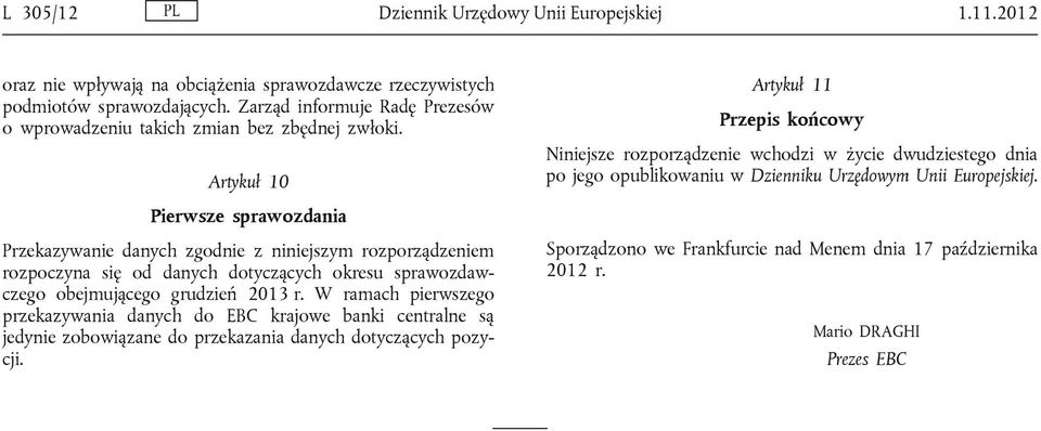 Artykuł 10 Artykuł 11 Przepis końcowy Niniejsze rozporządzenie wchodzi w życie dwudziestego dnia po jego opublikowaniu w Dzienniku Urzędowym Unii Europejskiej.