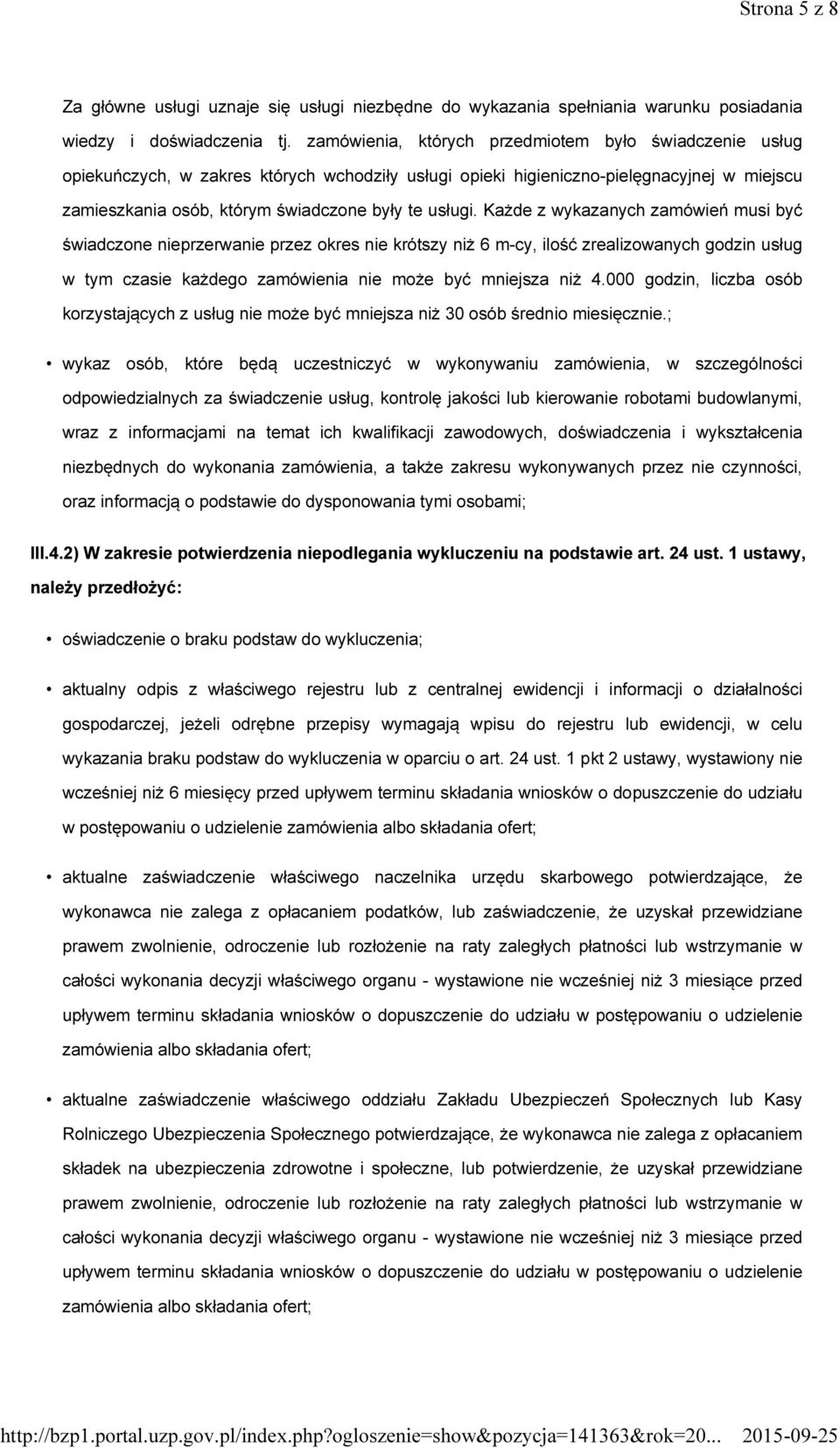 Każde z wykazanych zamówień musi być świadczone nieprzerwanie przez okres nie krótszy niż 6 m-cy, ilość zrealizowanych godzin usług w tym czasie każdego zamówienia nie może być mniejsza niż 4.