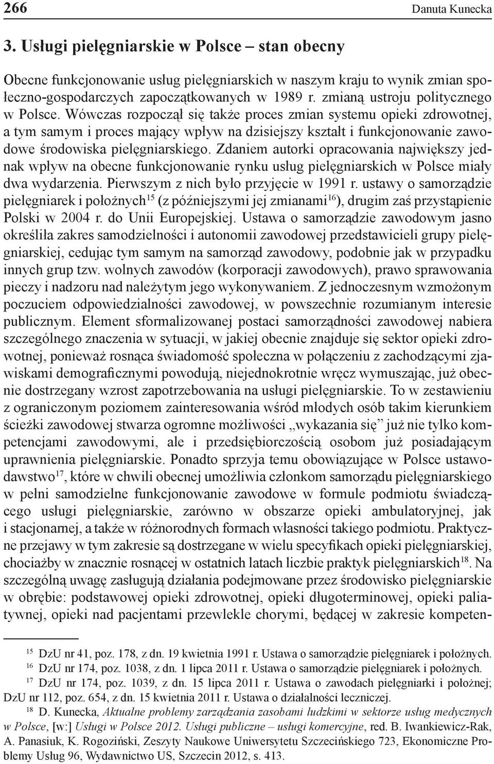 Wówczas rozpoczął się także proces zmian systemu opieki zdrowotnej, a tym samym i proces mający wpływ na dzisiejszy kształt i funkcjonowanie zawodowe środowiska pielęgniarskiego.