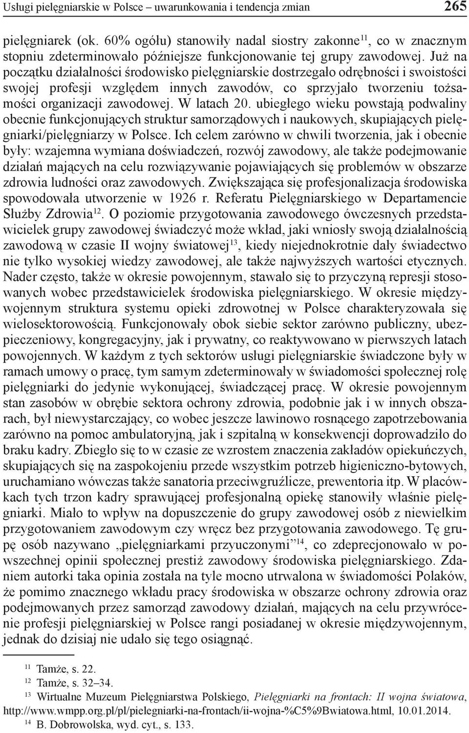 Już na początku działalności środowisko pielęgniarskie dostrzegało odrębności i swoistości swojej profesji względem innych zawodów, co sprzyjało tworzeniu tożsamości organizacji zawodowej.