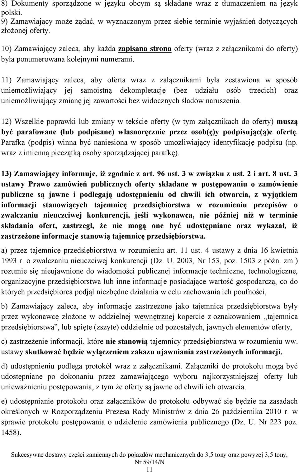 11) Zamawiający zaleca, aby oferta wraz z załącznikami była zestawiona w sposób uniemożliwiający jej samoistną dekompletację (bez udziału osób trzecich) oraz uniemożliwiający zmianę jej zawartości