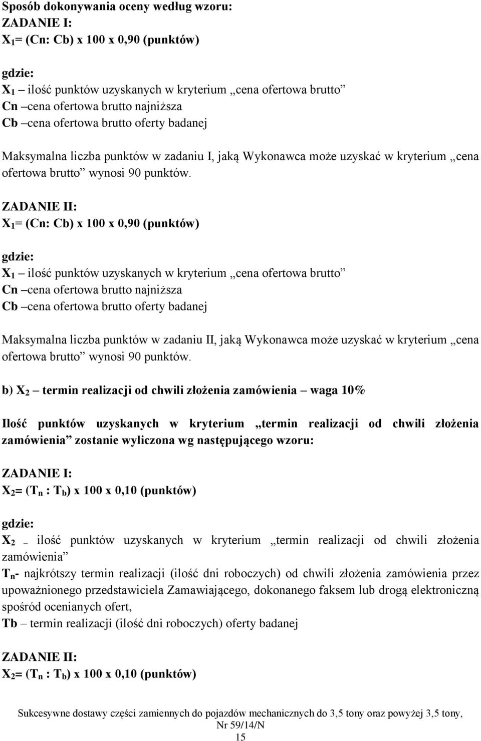 ZADANIE II: X 1 = (Cn: Cb) x 100 x 0,90 (punktów) gdzie: X 1 ilość punktów uzyskanych w kryterium cena ofertowa brutto Cn cena ofertowa brutto najniższa Cb cena ofertowa brutto oferty badanej