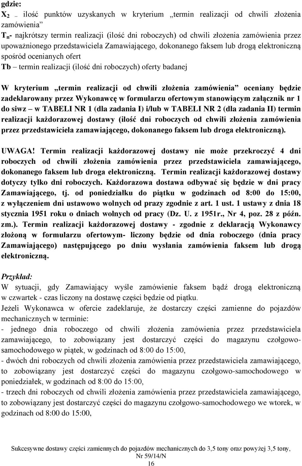 od chwili złożenia zamówienia oceniany będzie zadeklarowany przez Wykonawcę w formularzu ofertowym stanowiącym załącznik nr 1 do siwz w TABELI NR 1 (dla zadania I) i/lub w TABELI NR 2 (dla zadania