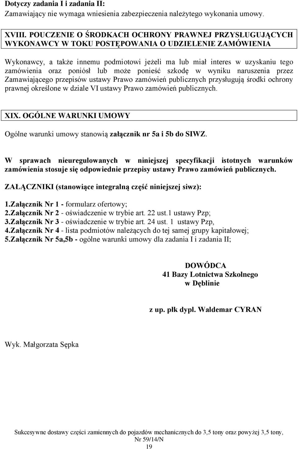 oraz poniósł lub może ponieść szkodę w wyniku naruszenia przez Zamawiającego przepisów ustawy Prawo zamówień publicznych przysługują środki ochrony prawnej określone w dziale VI ustawy Prawo zamówień