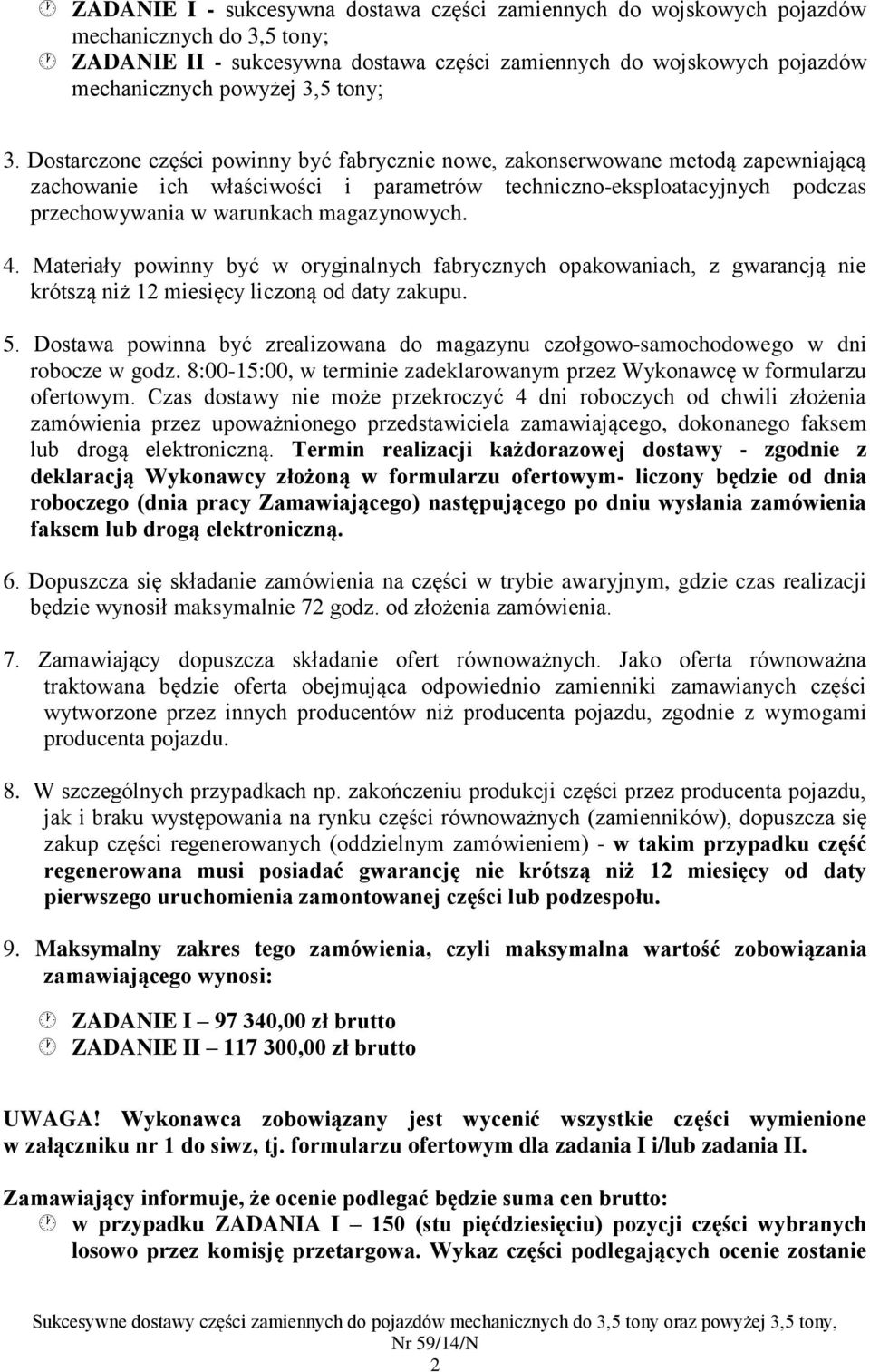 Dostarczone części powinny być fabrycznie nowe, zakonserwowane metodą zapewniającą zachowanie ich właściwości i parametrów techniczno-eksploatacyjnych podczas przechowywania w warunkach magazynowych.